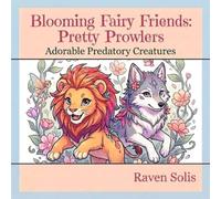 Blooming Fairy Friends: Pretty Prowlers: A Fantasy Fairy Coloring Book Featuring Majestic Animals, Wild Creatures, and Magical Nature Scenes