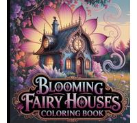 Blooming Fairy Houses Coloring Book: Mindful Coloring with Whimsical Homes and Floral Magic.