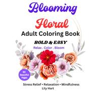 Blooming Floral: Bold & Easy Adult Coloring Book: 90 Bold & Easy Floral Designs for Relaxation, Stress Relief, and Mindfulness