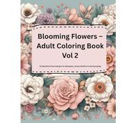 Blooming Flowers - Adult Coloring Book Vol 2: 30 Beautiful Floral Designs for Relaxation, Stress Relief & Creativity
