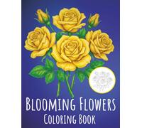 Blooming Flowers, Coloring Book: Adult Botanical Art Therapy Book Featuring 60+ Intricate Floral Designs for Stress Relief and Relaxation