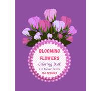 Blooming Flowers: Coloring Book With A Flower Theme For Flower Lovers: 100 Designs: Size 8.5"x11": Glossy Premium Cover