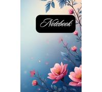 Blooming Flowers Notebook: A Beautiful Floral Journal for Writing, Ideas, Notes and Everyday Inspiration