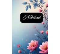 Blooming Flowers Notebook: A Beautiful Floral Journal for Writing, Ideas, Notes and Everyday Inspiration