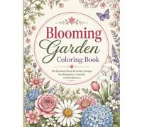 Blooming Garden Coloring Book: Beautiful Flowers, Botanical Gardens & Nature-Inspired Designs for Relaxation and Creativity