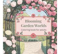 Blooming Garden Worlds: coloring book for adults for mindfulness, creativity and inner balance