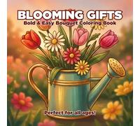 BLOOMING GIFTS: Bold & Easy Bouquet Coloring Book: 50 Relaxing and Stress Relief Flower Designs Perfect for All Ages