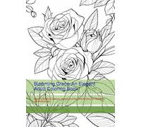 Blooming Grace: An Elegant Adult Coloring Book: Beautiful Botanical Designs, Flowers, and Feminine Portraits for Relaxation and Mindfulness