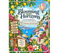 Blooming Horizons: A Relaxing Adult Coloring Book of Flowers, Gardens, Travel Scenes and Beautiful Places Around the World