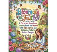Blooming in Faith: A Christian Devotional Coloring Book for Women with Bible Verses and Relaxing Nature Designs: A Peaceful Journey of Faith ... Through Scripture Flowers and Nature Scenes