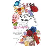 Blooming in Grace: A 365 Daily Prayer Devotional For Women: A 52-Week Faith Journey of Healing, Reflection, Affirmation, Prayer & Daily Life Application