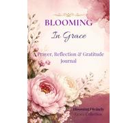 Blooming in Grace: A guided journal for prayer, gratitude & growth