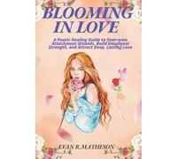 BLOOMING IN LOVE 2025: A Poetic Healing Guide to Overcome Attachment Wounds, Build Emotional Strength, and Attract Deep, Lasting Love