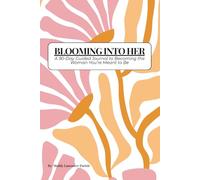 Blooming Into Her: A 90-Day Guided Journal to Becoming The Woman You’re Meant to be.