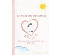 Blooming into Motherhood: A Memory Book of Love, Life & New Beginning