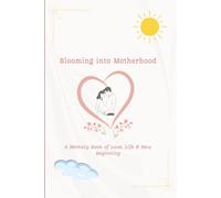 Blooming into Motherhood: A Memory Book of Love, Life & New Beginning