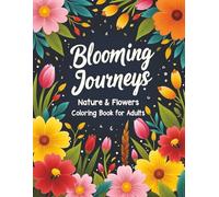 Blooming Journeys: Nature & Flowers Coloring Book for Adults: 50+ Easy-to-Color Travel-Inspired Landscapes and Floral Designs for Stress Relief and ... Collection for Calm, Creativity & Joy)