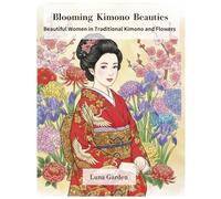 Blooming Kimono Beauties: Beautiful Women in Traditional Kimono and Flowers (Japanese Serenity Coloring Series)