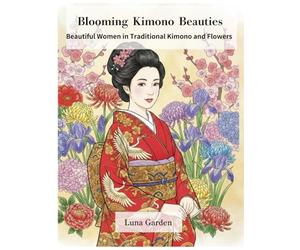 Blooming Kimono Beauties: Beautiful Women in Traditional Kimono and Flowers (Japanese Serenity Coloring Series)