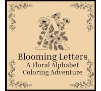Blooming Letters: A Floral Alphabet Coloring Adventure.: Floral-Inspired Alphabet Coloring for Mindfulness & Creativity.
