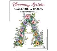 Blooming Letters Coloring Book: A Floral Alphabet Coloring Book For Teens & Adults | Large A-Z Letters | 8.5 by 11 inches in Size | For Better Sleep & Reduced Stress and Anxiety