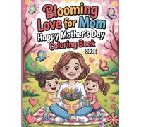 Blooming Love for Mom: Happy Mother’s Day Coloring Book 2026: With 50 Adorable Pages to Celebrate Mommy with Flowers, Love, and Family Moments
