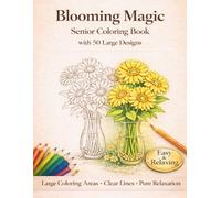 Blooming Magic: A Senior Coloring Book with 50 Large Designs - Clear Lines & Big Coloring Areas (Coloring books for Seniors)