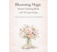 Blooming Magic: A Senior Coloring Book with 50 Large Designs - Clear Lines & Big Coloring Areas (Coloring books for Seniors)