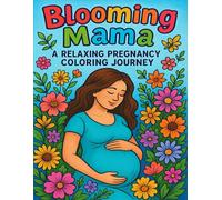 Blooming Mama: A Relaxing Pregnancy Coloring Journey: A Calming and Creative Coloring Book for Expecting Mothers to Relax, Unwind, and Celebrate Motherhood