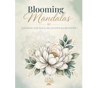 Blooming Mandalas: Coloring for Peace, Relaxation & Creativity