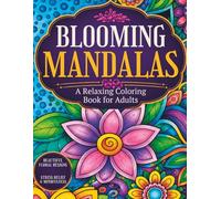 Blooming Mandalas: Floral & Geometric Coloring Book for Adults: Relax, unwind, and enjoy the calming beauty of mandalas and floral designs. (Mindful Coloring Collection)