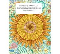 Blooming Mandalas:Simple Flower Designs for Stress Relief: Beautiful Floral Mandalas for Relaxation, Focus, and Calm Coloring Moments