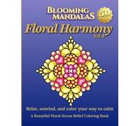Blooming Mandalas Vol.3: Floral Harmony: Relax, unwind, and color your way to calm: A Beautiful Floral Stress Relief Coloring Book (Blooming Mandalas Series)