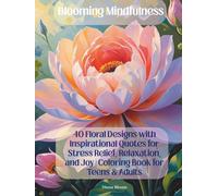Blooming Mindfulness: 40 Floral Designs with Inspirational Quotes for Stress Relief, Relaxation, and Joy | Coloring Book for Teens & Adults