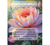 Blooming Mindfulness: 40 Floral Designs with Inspirational Quotes for Stress Relief, Relaxation, and Joy | Coloring Book for Teens & Adults