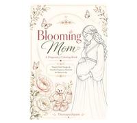 Blooming Mom A Pregnancy Coloring Book: Elegant Floral Designs & Peaceful Pregnancy Moments for Moms-to-Be