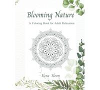 Blooming Nature: A Coloring Book for Adult Relaxation (Bloom & Shine Coloring Series)