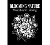 Blooming Nature Monochrome Coloring Book: 35 Elegant Black-and-White Floral & Botanical Designs for Relaxation and Stress Relief - Flowers, Bouquets, Wreaths & Garden Scenes.