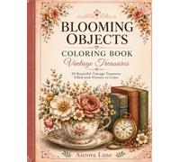 Blooming Objects Coloring Book: Vintage Treasures: Step into a world of timeless elegance, creativity, and relaxation.