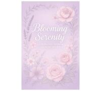 Blooming Serenity: A Peaceful Flower Coloring Journey: Relaxing Floral Designs for Stress Relief, Mindfulness, and Calm Coloring Pleasure
