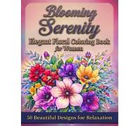 Blooming Serenity: Elegant Floral Coloring Book for Women (50 Beautiful Designs for Relaxation)