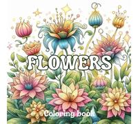 Blooming Serenity: Flowers Coloring Book, Beautiful Floral Designs for Relaxation, Mindfulness and Creative Joy