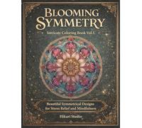 Blooming Symmetry Intricate Coloring Book - Vol.1: Beautiful Symmetrical Designs for Stress Relief and Mindfulness