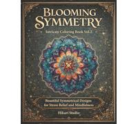 Blooming Symmetry Intricate Coloring Book - Vol.2: Beautiful Symmetrical Designs for Stress Relief and Mindfulness