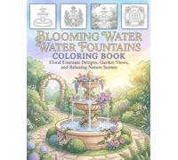Blooming Water Fountains Coloring Book: Floral Fountain Designs, Garden Views, and Relaxing Nature Scenes