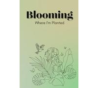Blooming Where I’m Planted: Blank Lined Notebook for Daily Writing, Spiritual Alignment, and Embracing Your Journey with Presence