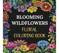 Blooming Wildflowers Floral Coloring Book: Easy-to-Color Botanical Illustrations for Adults Seeking Relaxation, Mindfulness, and Stress Relief