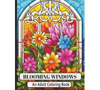 Blooming Windows: An Adult Coloring Book with Flowers and Plants in Window Scenes for Stress Relief and Relaxation