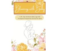Blooming with Baby: A 28- Day Newborn Baby Log with Prompted Postpartum Journal for Mom