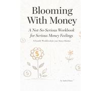 Blooming With Money: A Not-So-Serious Workbook for Serious Money Feelings (Blooming Where You Are)
